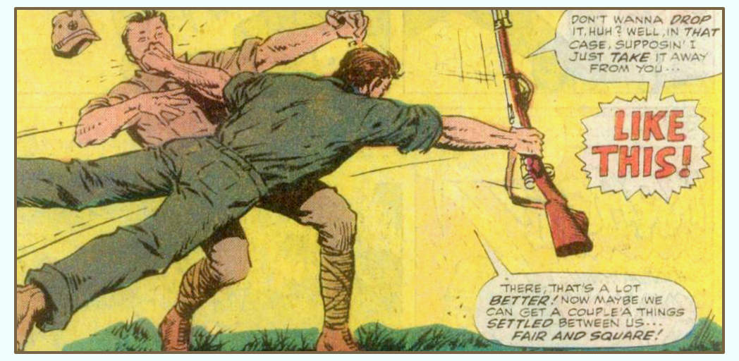 A panel from this issue showing a soldier in a green uniform leaping through the air and punching a soldier in a tan uniform with his left hand. He has a rifle in his right hand. The attacking soldier says, “Don’t wanna drop it, huh? Well, in that case, supposin’ I just take it away from you... like this! There, that’s a lot better! Now maybe we can get a couple’a things settled between us... fair and square!”