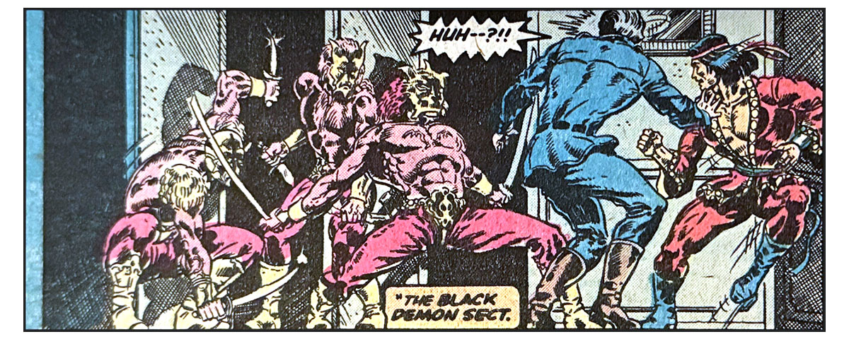 A panel from this issue showing the Black Demon Sect about to attack Black Jack Tarr and Shang-Chi. There are three Black Demon guys, and they’re all wearing red pants, yellow boots, and weird yellow masks. All are shirtless and armed with swords and knives. Tarr is wearing a dark blue costume, and Shang-Chi is wearing his usual red kung fu costume. Tarr is saying, “Huh—?!!” and a caption reads “The Black Demon Sect.”